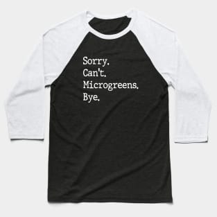 Sorry Can't Microgreens Bye Funny Microgreen Gardener Baseball T-Shirt